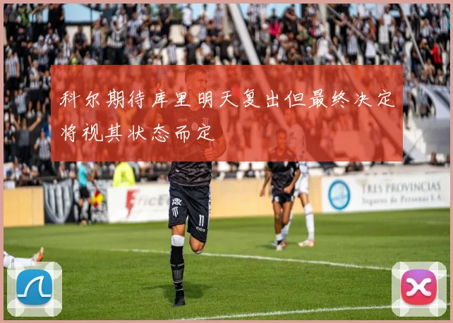 科尔期待库里明天复出但最终决定将视其状态而定