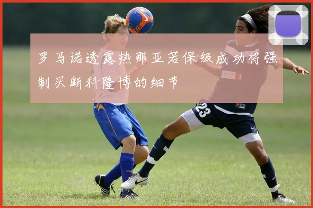 罗马诺透露热那亚若保级成功将强制买断科隆博的细节